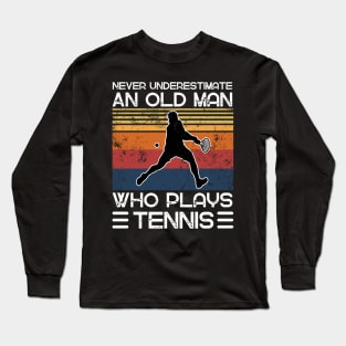 Never Underestimate An Old Man Who Plays Tennis Long Sleeve T-Shirt